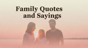 Family Quotes and Sayings to Inspire Love and Togetherness