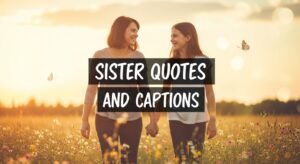 Sister Quotes and Captions to Celebrate the Unbreakable Bond
