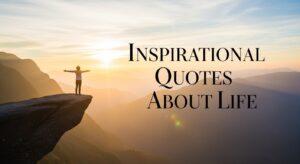 Inspirational Quotes About Life to Motivate and Guide You