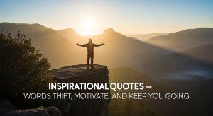 Inspirational Quotes: Words That Lift, Motivate, and Keep You Going