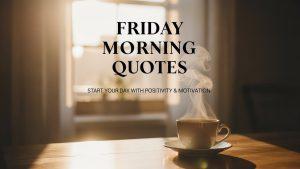 Friday Morning Quotes: Start Your Friday with Positivity, Motivation, and a Smile
