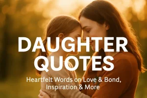 50 Daughter Quotes – Heartfelt Words on Love & Bond, Inspiration & More
