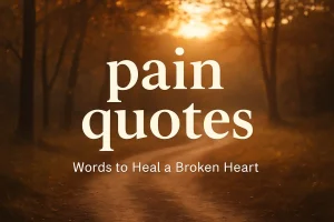50 Pain Quotes – Heartfelt Words on Heartbreak, Loss, and Healing to Inspire and Comfort You