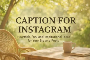 50 Caption for Instagram – Heartfelt, Fun, and Inspirational Ideas for Your Bio and Posts
