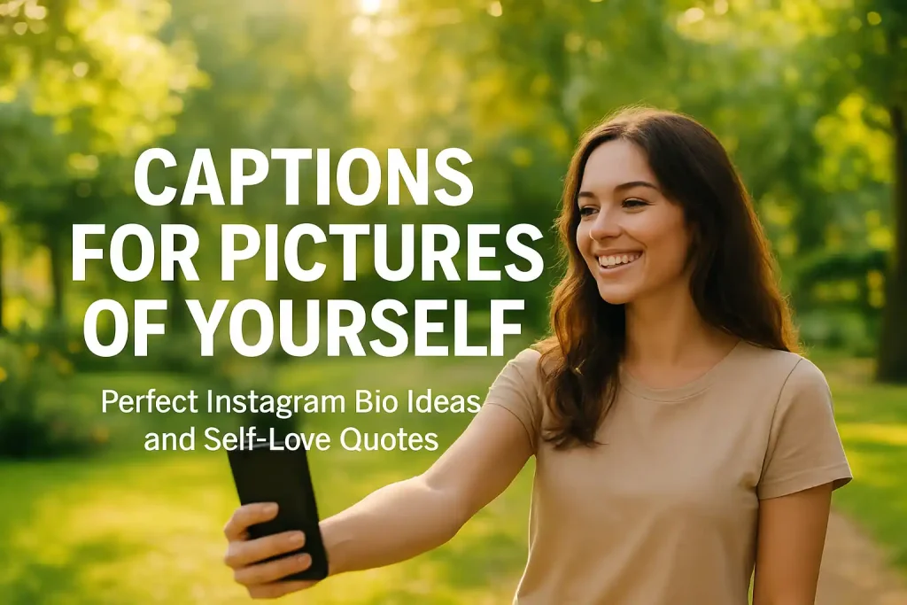 50 Captions for Pictures of Yourself to Shine – Perfect Instagram Bio Ideas and Self-Love Quotes