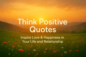 50 Think Positive Quotes – Inspire Love & Happiness in Your Life and Relationship