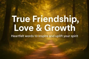 50 Quotes About True Friendship, Challenges, Love, Life & Growth – Heartfelt Words to Inspire You